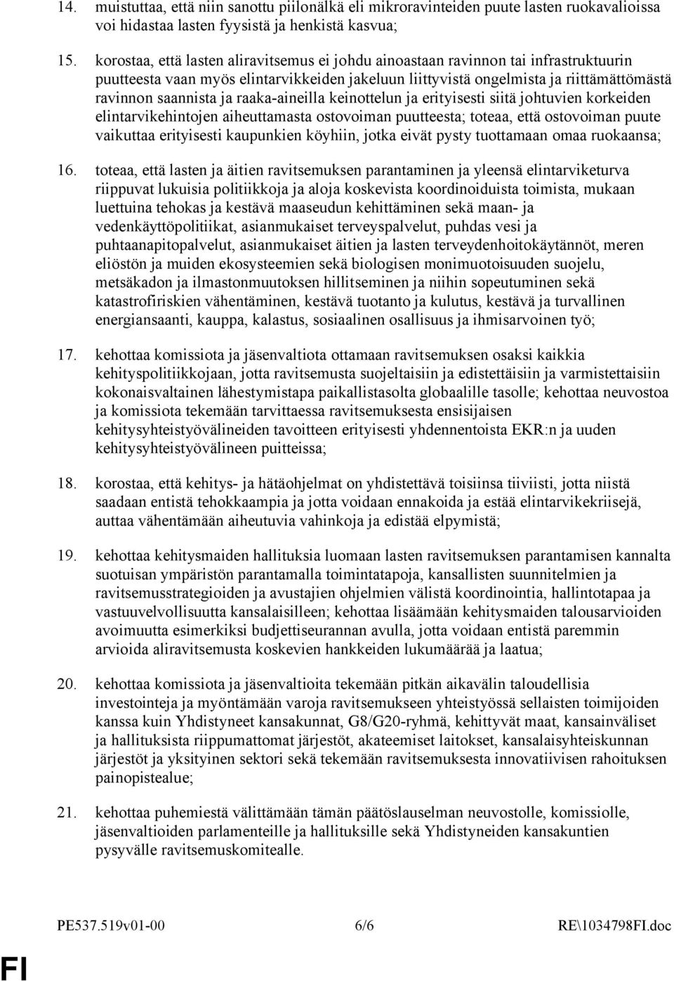 raaka-aineilla keinottelun ja erityisesti siitä johtuvien korkeiden elintarvikehintojen aiheuttamasta ostovoiman puutteesta; toteaa, että ostovoiman puute vaikuttaa erityisesti kaupunkien köyhiin,