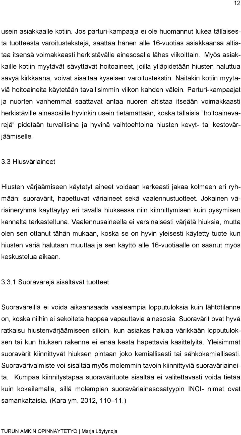 viikoittain. Myös asiakkaille kotiin myytävät sävyttävät hoitoaineet, joilla ylläpidetään hiusten haluttua sävyä kirkkaana, voivat sisältää kyseisen varoitustekstin.