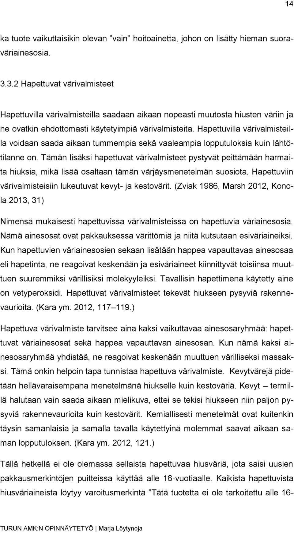 Hapettuvilla värivalmisteilla voidaan saada aikaan tummempia sekä vaaleampia lopputuloksia kuin lähtötilanne on.