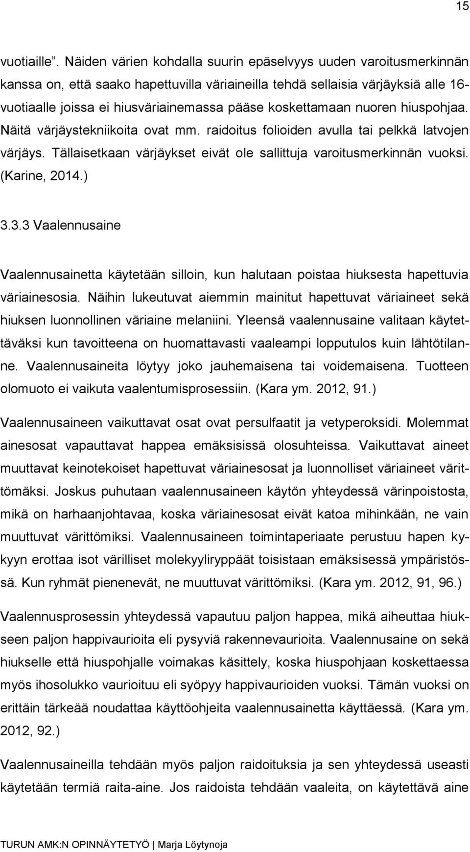 koskettamaan nuoren hiuspohjaa. Näitä värjäystekniikoita ovat mm. raidoitus folioiden avulla tai pelkkä latvojen värjäys. Tällaisetkaan värjäykset eivät ole sallittuja varoitusmerkinnän vuoksi.