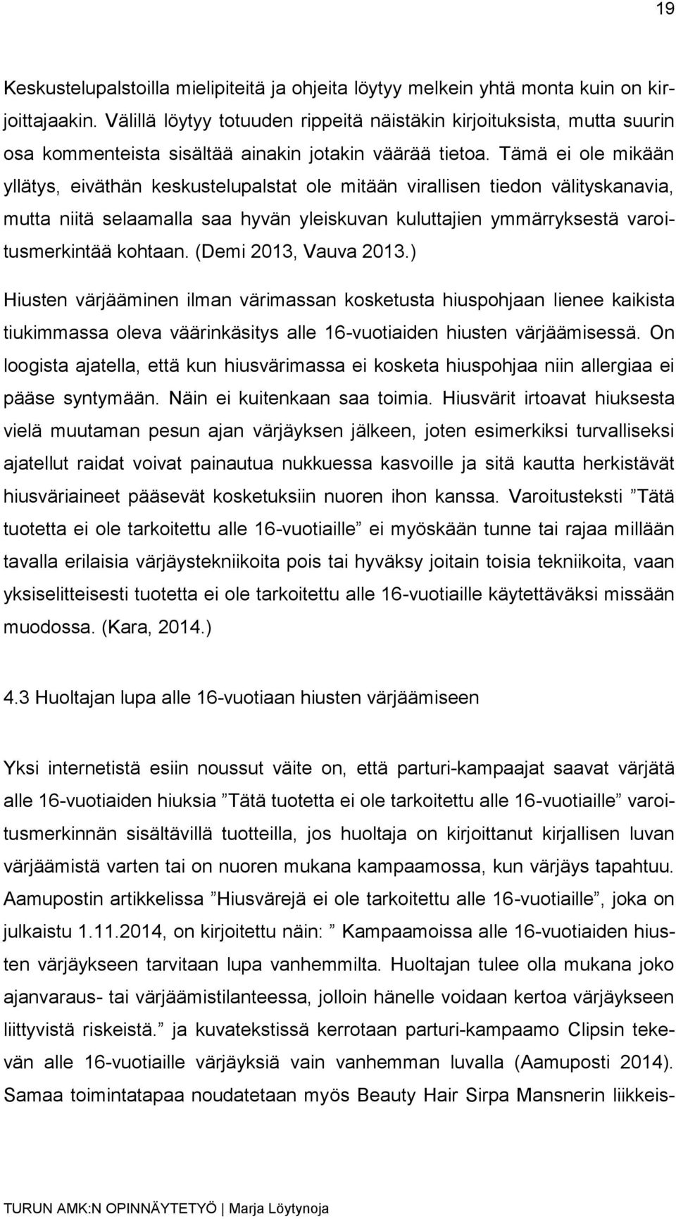 Tämä ei ole mikään yllätys, eiväthän keskustelupalstat ole mitään virallisen tiedon välityskanavia, mutta niitä selaamalla saa hyvän yleiskuvan kuluttajien ymmärryksestä varoitusmerkintää kohtaan.