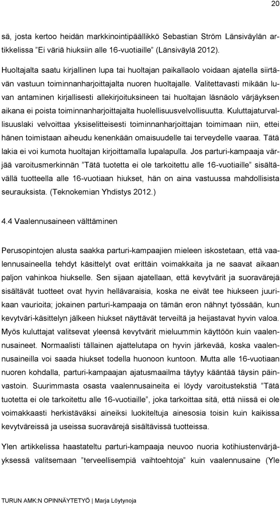 Valitettavasti mikään luvan antaminen kirjallisesti allekirjoituksineen tai huoltajan läsnäolo värjäyksen aikana ei poista toiminnanharjoittajalta huolellisuusvelvollisuutta.