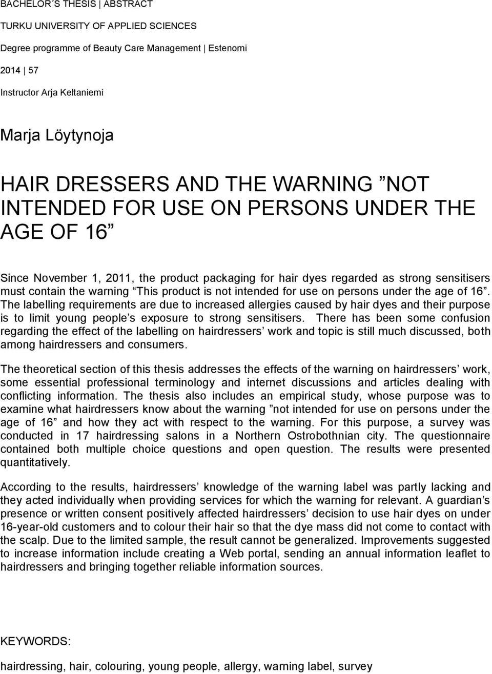 for use on persons under the age of 16. The labelling requirements are due to increased allergies caused by hair dyes and their purpose is to limit young people s exposure to strong sensitisers.