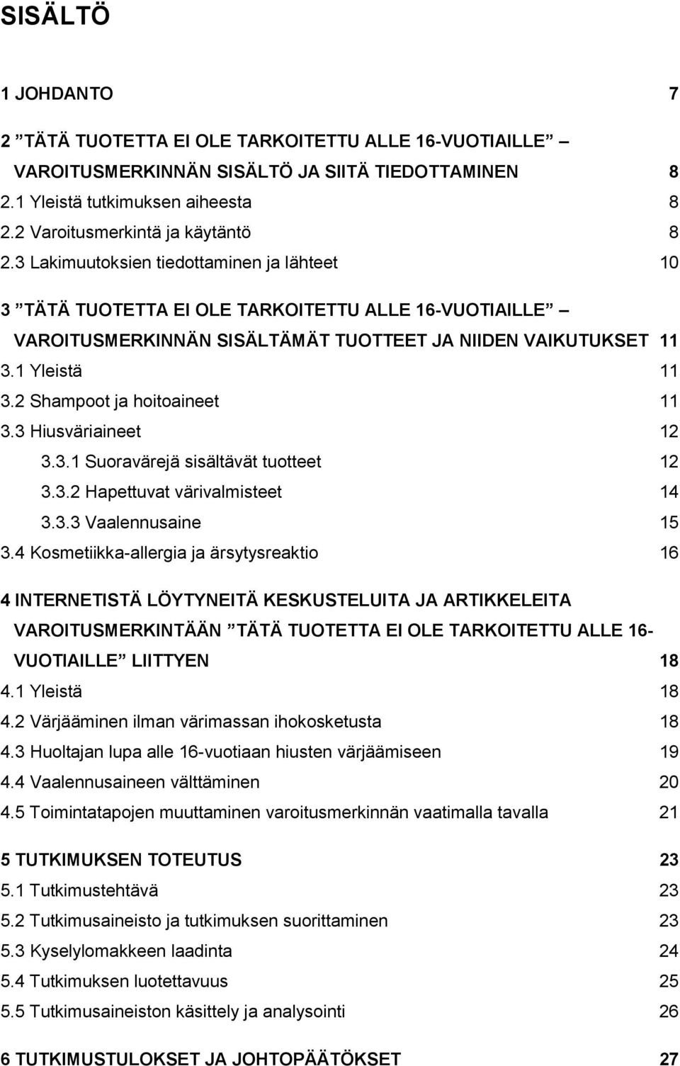 2 Shampoot ja hoitoaineet 11 3.3 Hiusväriaineet 12 3.3.1 Suoravärejä sisältävät tuotteet 12 3.3.2 Hapettuvat värivalmisteet 14 3.3.3 Vaalennusaine 15 3.