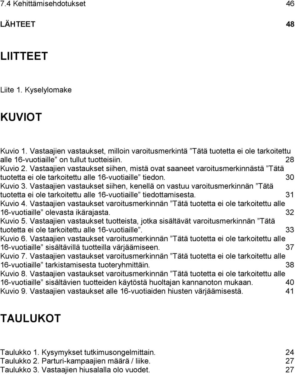 Vastaajien vastaukset siihen, mistä ovat saaneet varoitusmerkinnästä Tätä tuotetta ei ole tarkoitettu alle 16-vuotiaille tiedon. 30 Kuvio 3.