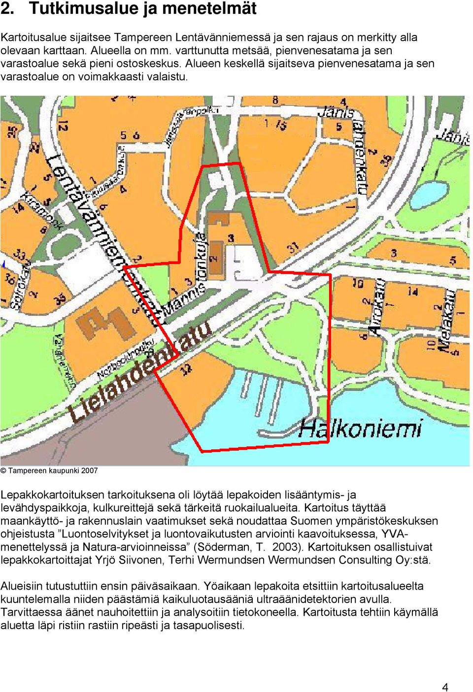 Tampereen kaupunki 2007 Lepakkokartoituksen tarkoituksena oli löytää lepakoiden lisääntymis- ja levähdyspaikkoja, kulkureittejä sekä tärkeitä ruokailualueita.