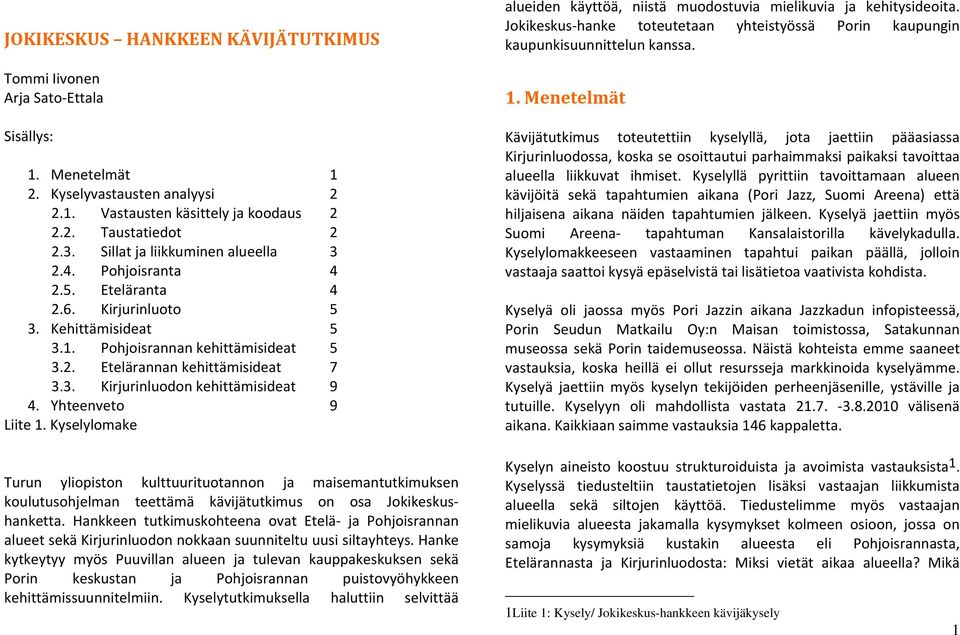 Yhteenveto 9 Liite 1. Kyselylomake Turun yliopiston kulttuurituotannon ja maisemantutkimuksen koulutusohjelman teettämä kävijätutkimus on osa Jokikeskushanketta.