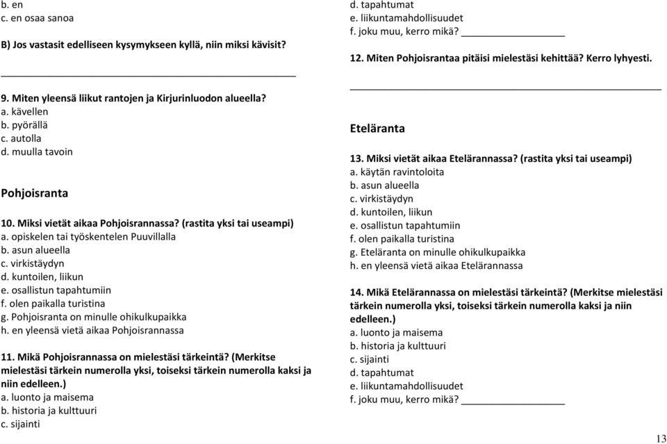 osallistun tapahtumiin f. olen paikalla turistina g. Pohjoisranta on minulle ohikulkupaikka h. en yleensä vietä aikaa Pohjoisrannassa 11. Mikä Pohjoisrannassa on mielestäsi tärkeintä?