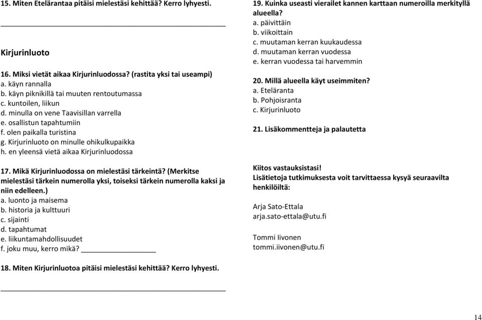 en yleensä vietä aikaa Kirjurinluodossa 17. Mikä Kirjurinluodossa on mielestäsi tärkeintä? (Merkitse mielestäsi tärkein numerolla yksi, toiseksi tärkein numerolla kaksi ja niin edelleen.) a.