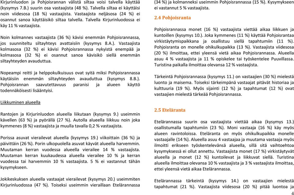 Noin kolmannes vastaajista (36 %) kävisi enemmän Pohjoisrannassa, jos suunniteltu siltayhteys avattaisiin (kysymys 8.A.). Vastaajista kolmasosa (32 %) ei kävisi Pohjoisrannassa nykyistä enempää ja kolmasosa (32 %) ei osannut sanoa kävisikö siellä enemmän siltayhteyden avauduttua.