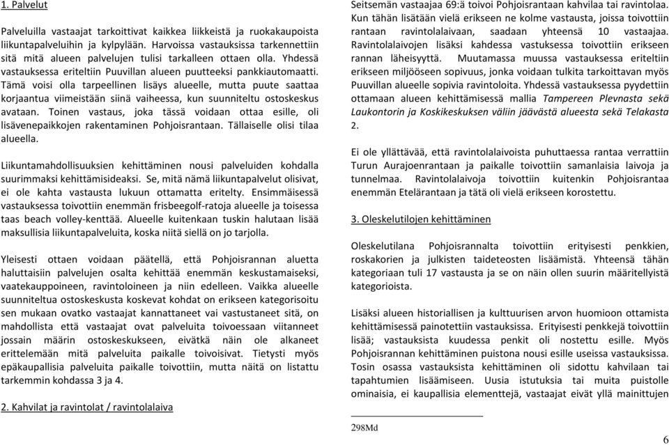 Tämä voisi olla tarpeellinen lisäys alueelle, mutta puute saattaa korjaantua viimeistään siinä vaiheessa, kun suunniteltu ostoskeskus avataan.