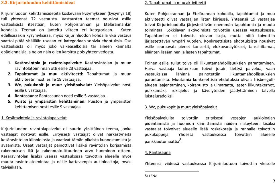 Kuten edellisissäkin kysymyksissä, myös Kirjurinluodon kohdalla yksi vastaus saattoi pitää sisällään useaan eri kategoriaan sopivia ehdotuksia.