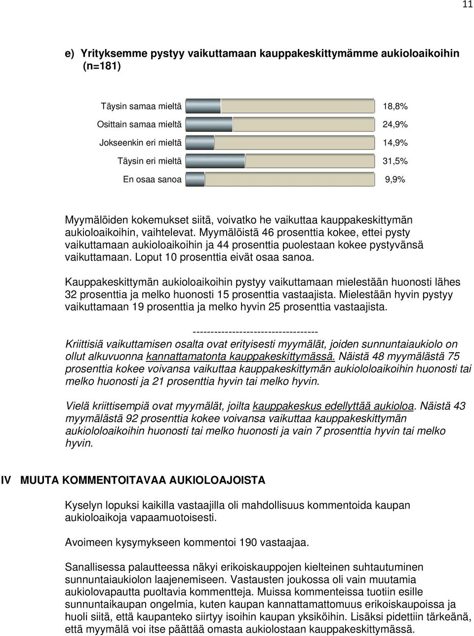 Myymälöistä 46 prosenttia kokee, ettei pysty vaikuttamaan aukioloaikoihin ja 44 prosenttia puolestaan kokee pystyvänsä vaikuttamaan. Loput 10 prosenttia eivät osaa sanoa.