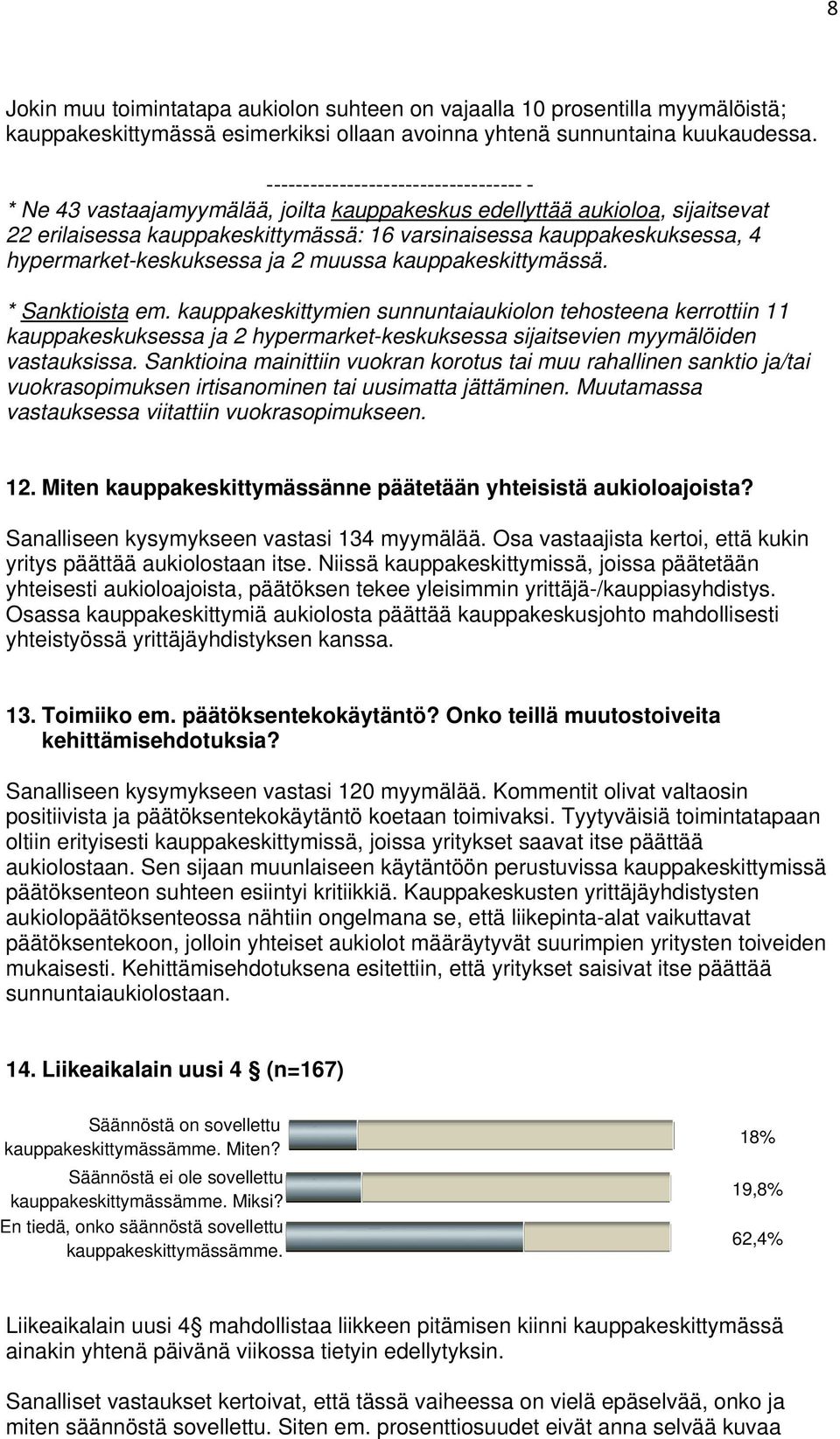 kauppakeskittymässä. * Sanktioista em. kauppakeskittymien sunnuntaiaukiolon tehosteena kerrottiin 11 kauppakeskuksessa ja 2 hypermarket-keskuksessa sijaitsevien myymälöiden vastauksissa.