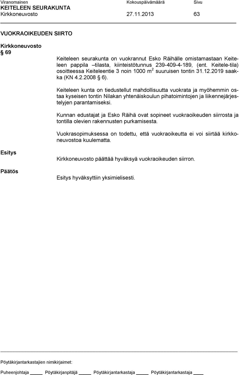 Keiteleen kunta on tiedustellut mahdollisuutta vuokrata ja myöhemmin ostaa kyseisen tontin Nilakan yhtenäiskoulun pihatoimintojen ja liikennejärjestelyjen parantamiseksi.