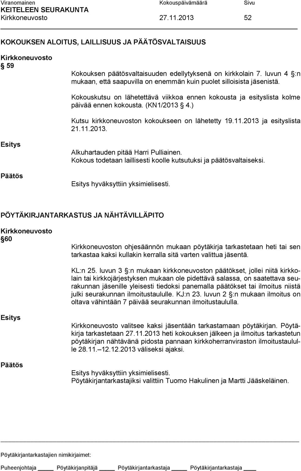 ) Kutsu kirkkoneuvoston kokoukseen on lähetetty 19.11.2013 ja esityslista 21.11.2013. Alkuhartauden pitää Harri Pulliainen. Kokous todetaan laillisesti koolle kutsutuksi ja päätösvaltaiseksi.