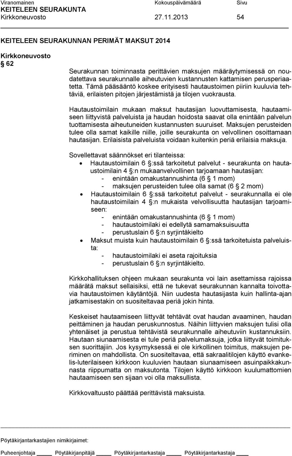 Tämä pääsääntö koskee erityisesti hautaustoimen piiriin kuuluvia tehtäviä, erilaisten pitojen järjestämistä ja tilojen vuokrausta.