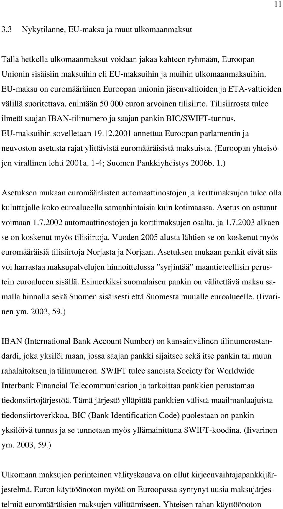 Tilisiirrosta tulee ilmetä saajan IBAN-tilinumero ja saajan pankin BIC/SWIFT-tunnus. EU-maksuihin sovelletaan 19.12.