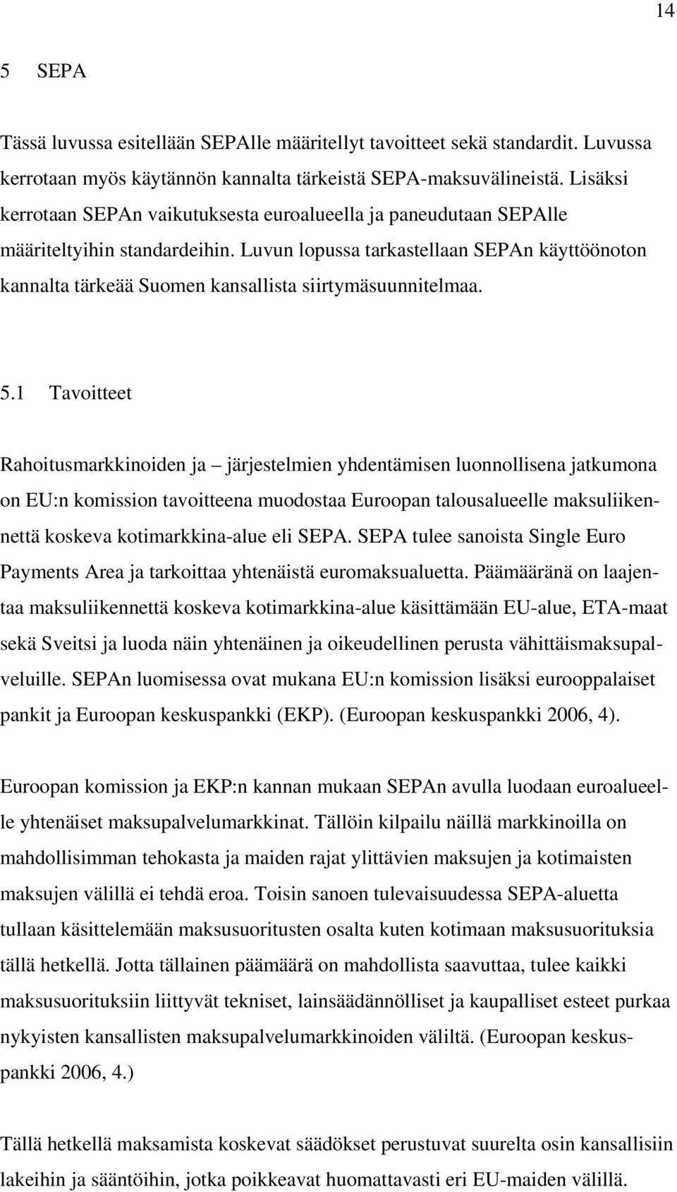 Luvun lopussa tarkastellaan SEPAn käyttöönoton kannalta tärkeää Suomen kansallista siirtymäsuunnitelmaa. 5.