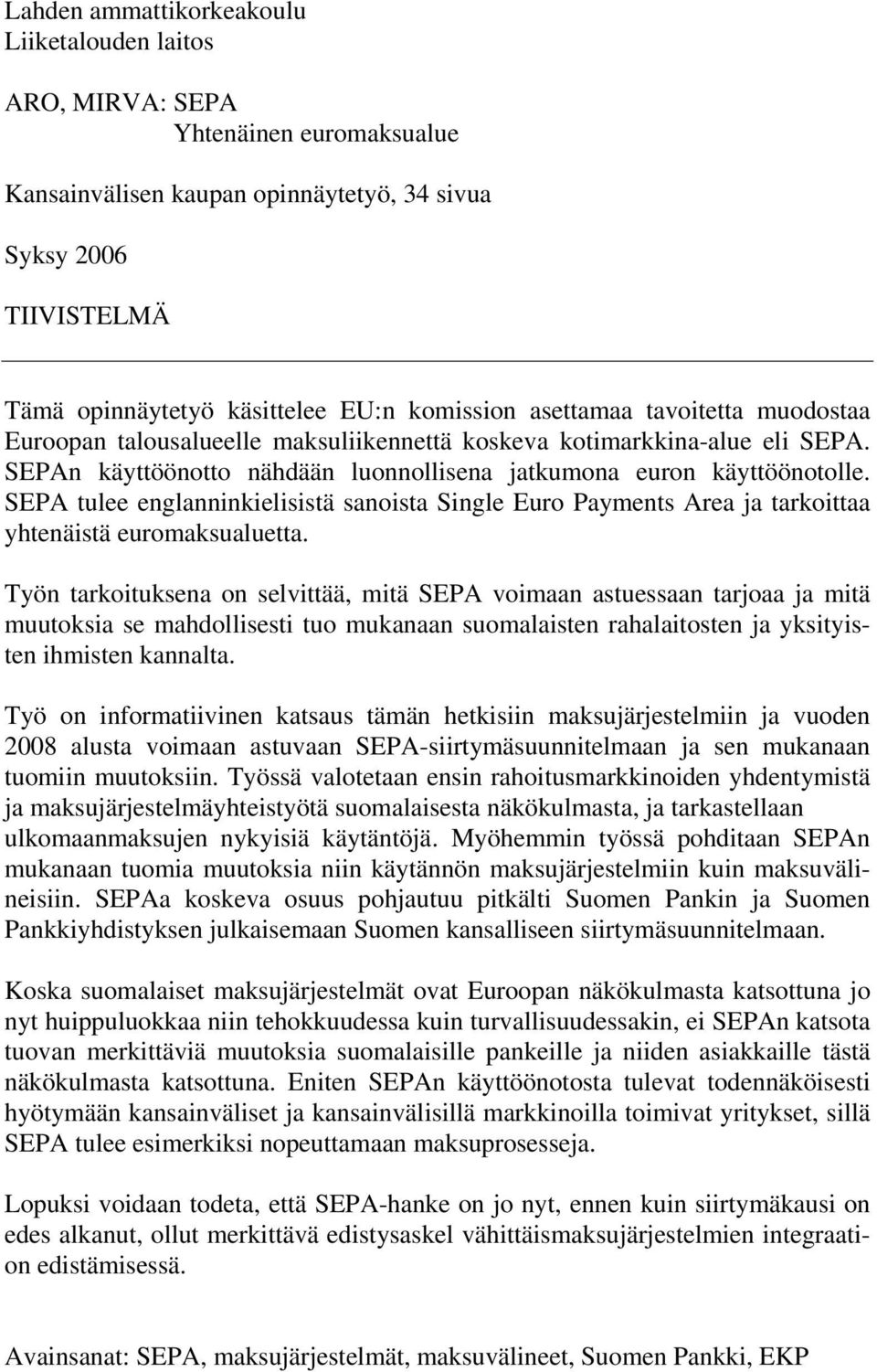 SEPA tulee englanninkielisistä sanoista Single Euro Payments Area ja tarkoittaa yhtenäistä euromaksualuetta.