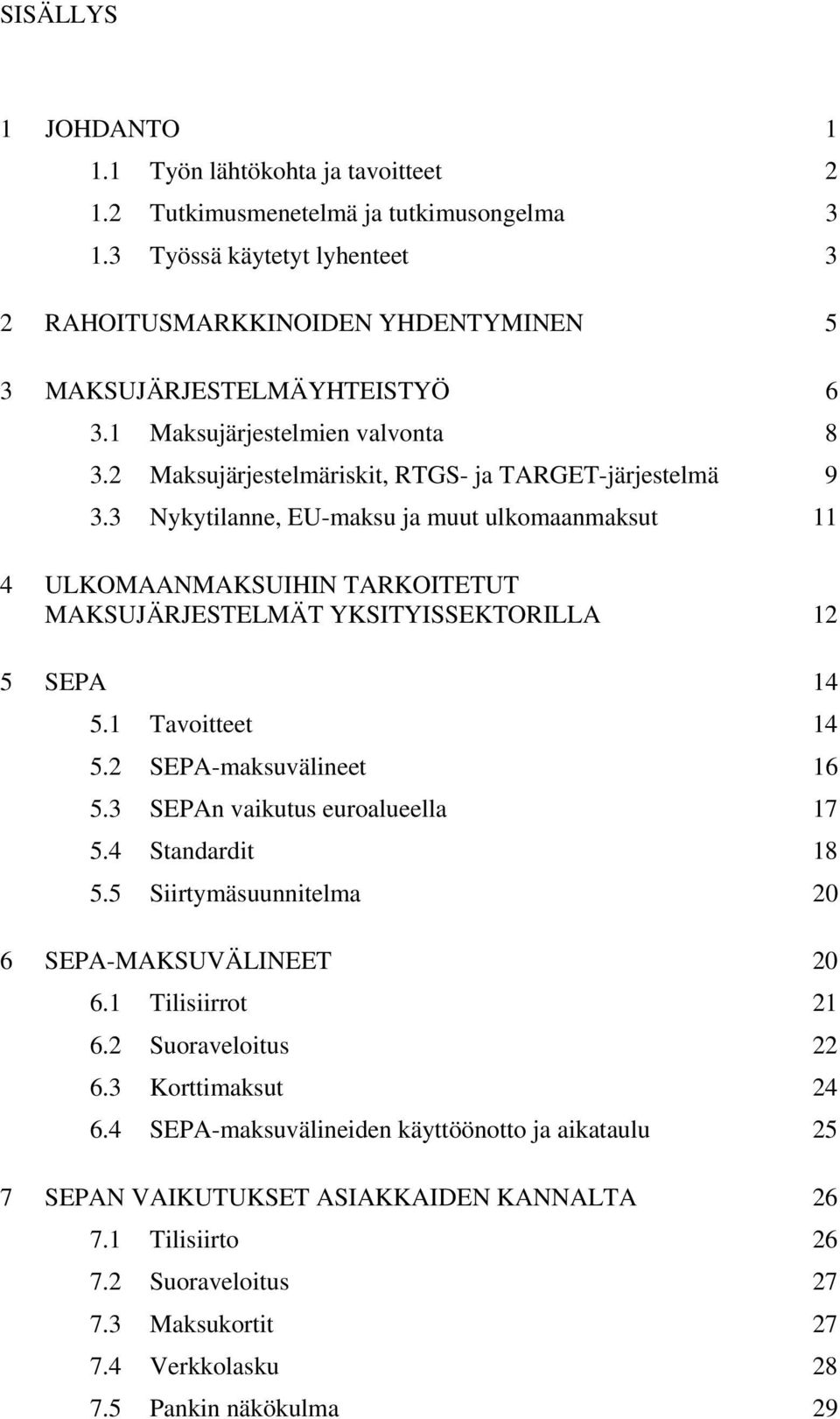 3 Nykytilanne, EU-maksu ja muut ulkomaanmaksut 11 4 ULKOMAANMAKSUIHIN TARKOITETUT MAKSUJÄRJESTELMÄT YKSITYISSEKTORILLA 12 5 SEPA 14 5.1 Tavoitteet 14 5.2 SEPA-maksuvälineet 16 5.
