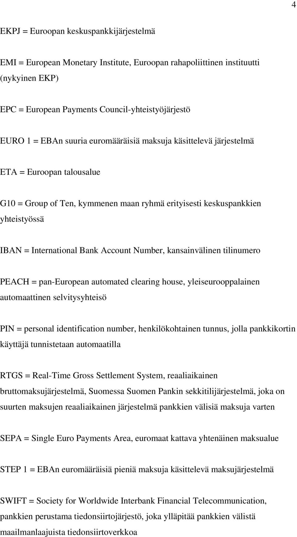 kansainvälinen tilinumero PEACH = pan-european automated clearing house, yleiseurooppalainen automaattinen selvitysyhteisö PIN = personal identification number, henkilökohtainen tunnus, jolla