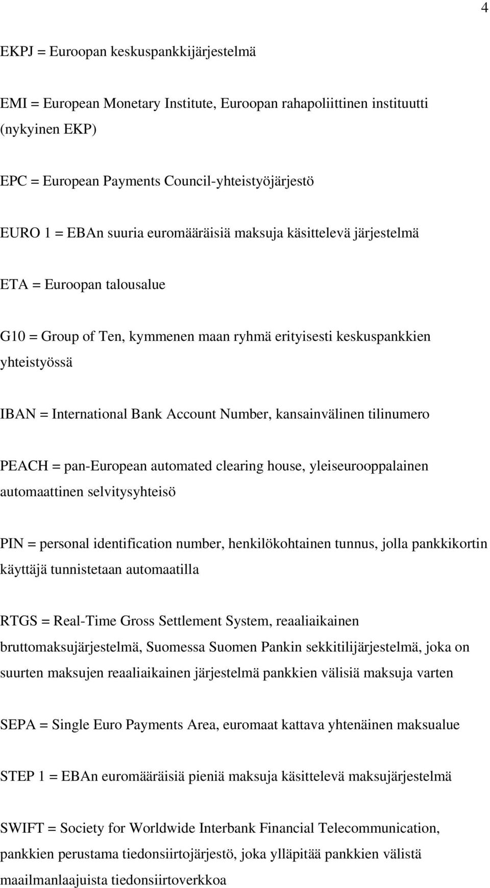 kansainvälinen tilinumero PEACH = pan-european automated clearing house, yleiseurooppalainen automaattinen selvitysyhteisö PIN = personal identification number, henkilökohtainen tunnus, jolla