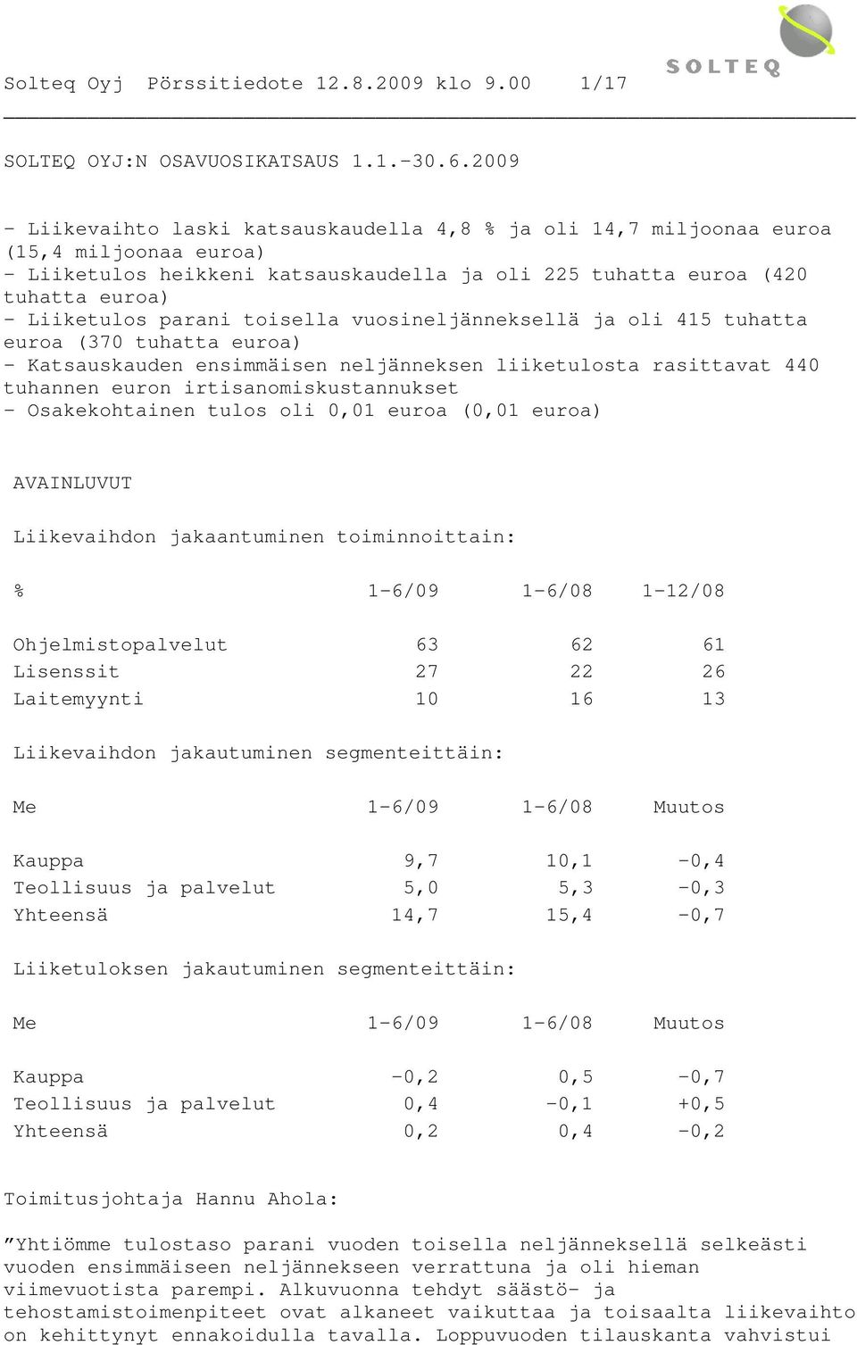 parani toisella vuosineljänneksellä ja oli 415 tuhatta euroa (370 tuhatta euroa) - Katsauskauden ensimmäisen neljänneksen liiketulosta rasittavat 440 tuhannen euron irtisanomiskustannukset -