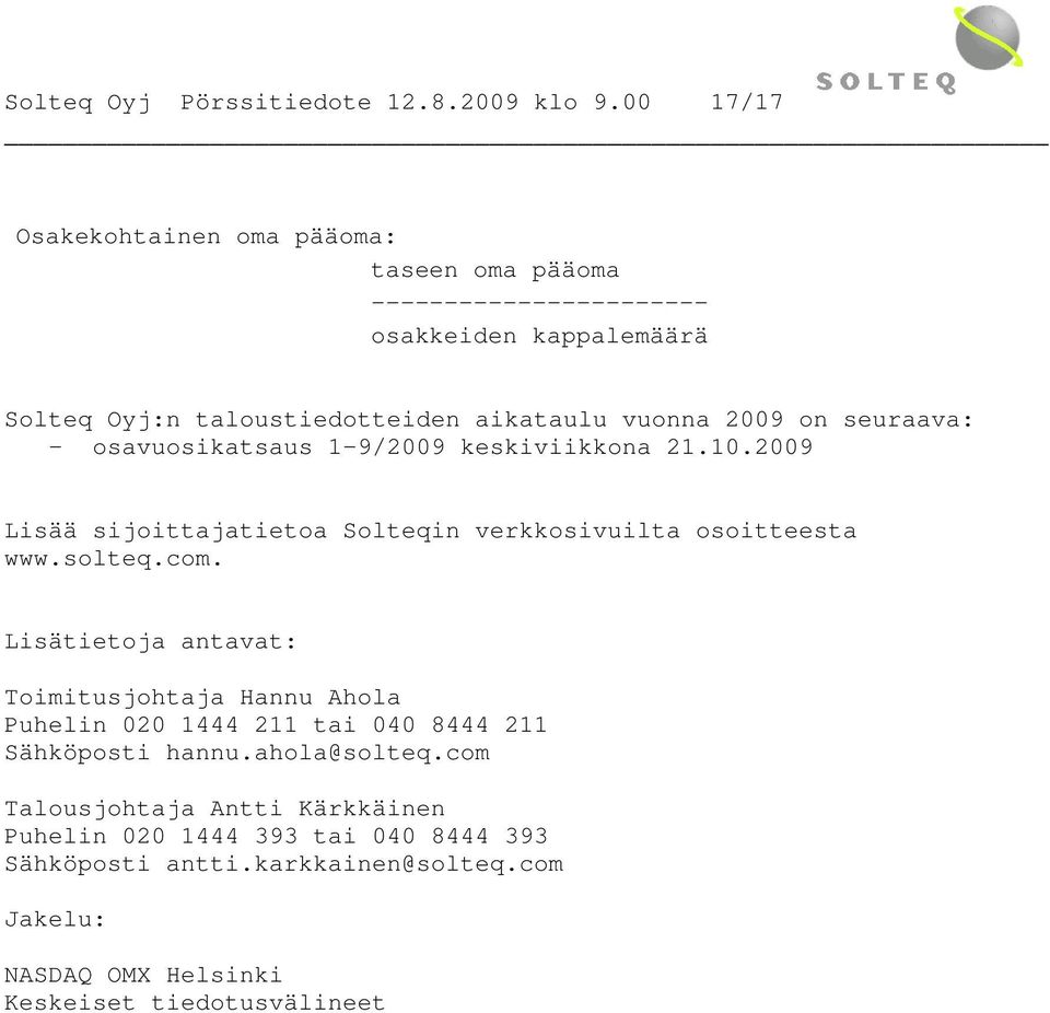 2009 on seuraava: - osavuosikatsaus 1-9/2009 keskiviikkona 21.10.2009 Lisää sijoittajatietoa Solteqin verkkosivuilta osoitteesta www.solteq.com.