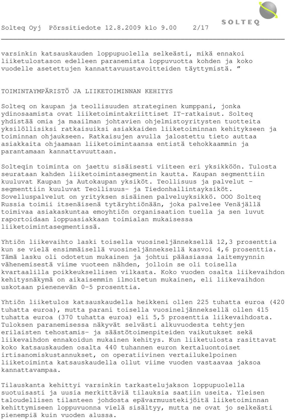 TOIMINTAYMPÄRISTÖ JA LIIKETOIMINNAN KEHITYS Solteq on kaupan ja teollisuuden strateginen kumppani, jonka ydinosaamista ovat liiketoimintakriittiset IT-ratkaisut.