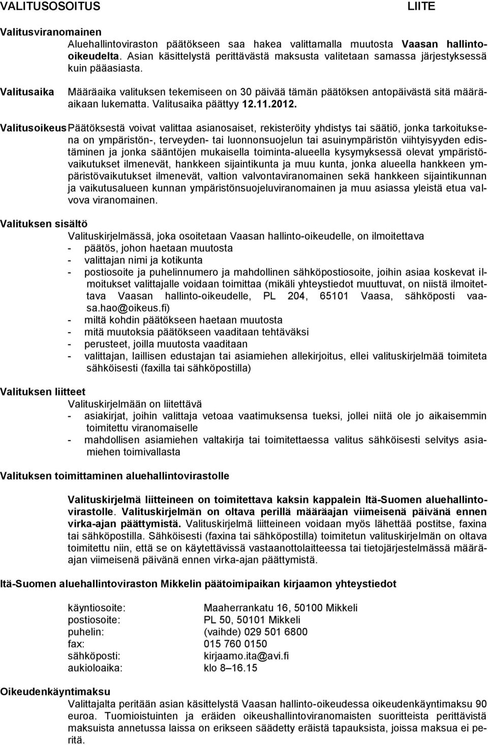 Valitusaika Määräaika valituksen tekemiseen on 30 päivää tämän päätöksen antopäivästä sitä määräaikaan lukematta. Valitusaika päättyy 12.11.2012.