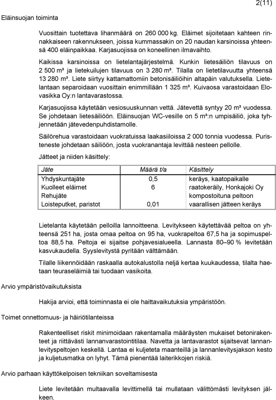 Kaikissa karsinoissa on lietelantajärjestelmä. Kunkin lietesäiliön tilavuus on 2 500 m³ ja lietekuilujen tilavuus on 3 280 m³. Tilalla on lietetilavuutta yhteensä 13 280 m³.