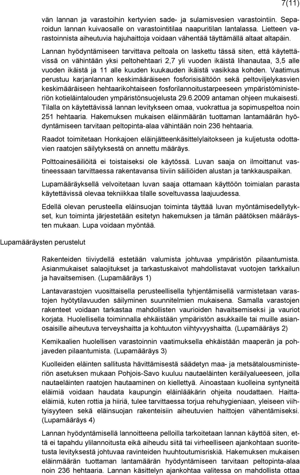 Lannan hyödyntämiseen tarvittava peltoala on laskettu tässä siten, että käytettävissä on vähintään yksi peltohehtaari 2,7 yli vuoden ikäistä lihanautaa, 3,5 alle vuoden ikäistä ja 11 alle kuuden