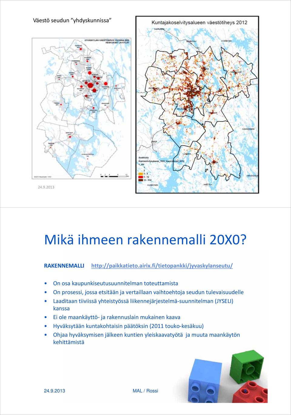 tulevaisuudelle Laaditaan tiiviissä yhteistyössä liikennejärjestelmä suunnitelman (JYSELI) kanssa Ei ole maankäyttö ja rakennuslain mukainen