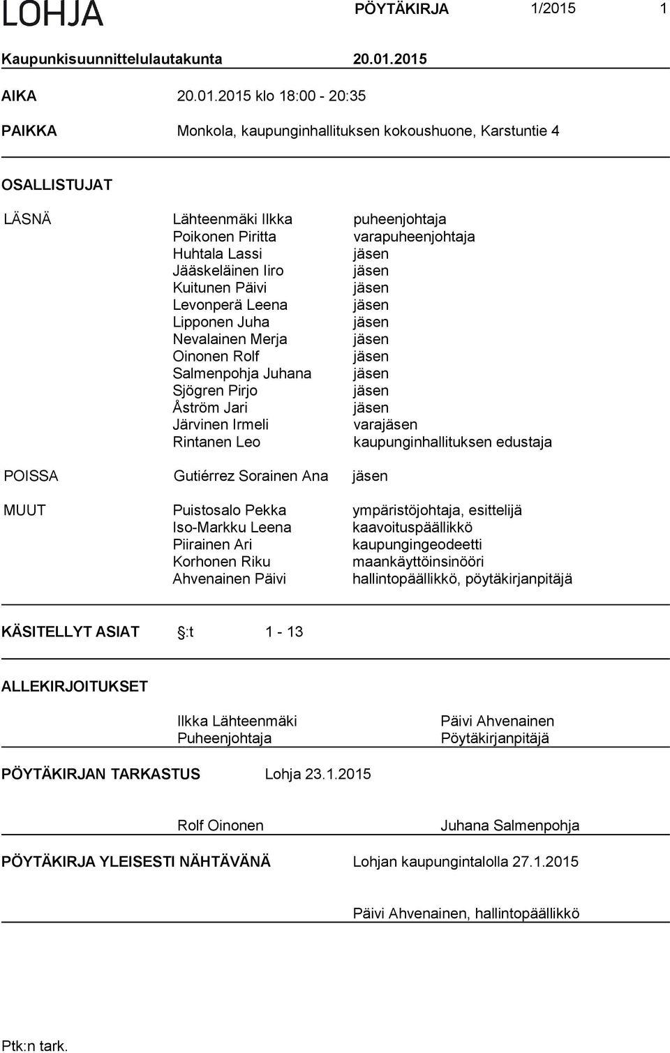 2015 AIKA 20.01.2015 klo 18:00-20:35 PAIKKA Monkola, kaupunginhallituksen kokoushuone, Karstuntie 4 OSALLISTUJAT LÄSNÄ Lähteenmäki Ilkka puheenjohtaja Poikonen Piritta varapuheenjohtaja Huhtala Lassi