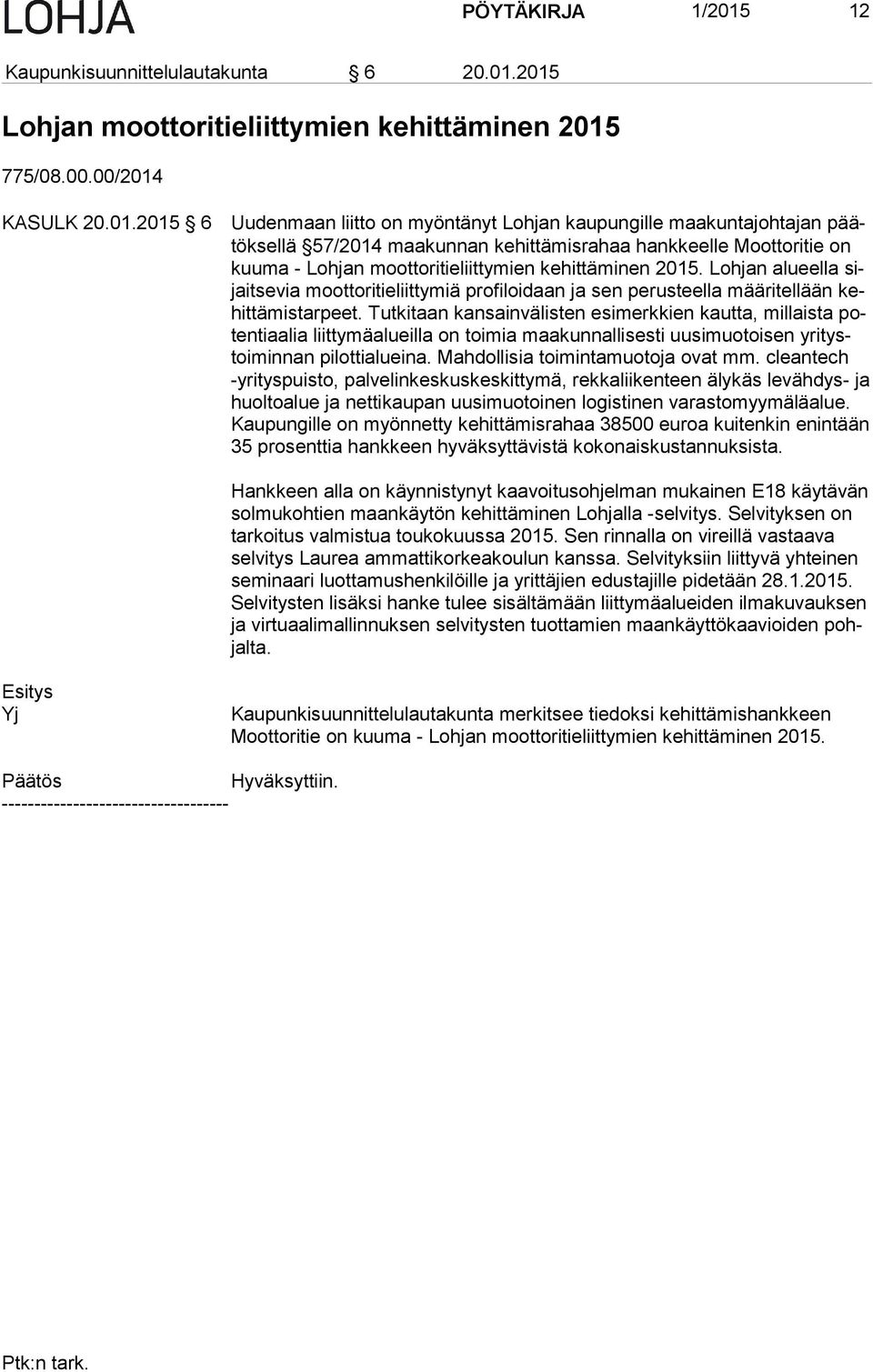 2015 Lohjan moottoritieliittymien kehittäminen 2015 775/08.00.00/2014 KASULK 20.01.2015 6 Uudenmaan liitto on myöntänyt Lohjan kaupungille maakuntajohtajan päätök sel lä 57/2014 maakunnan