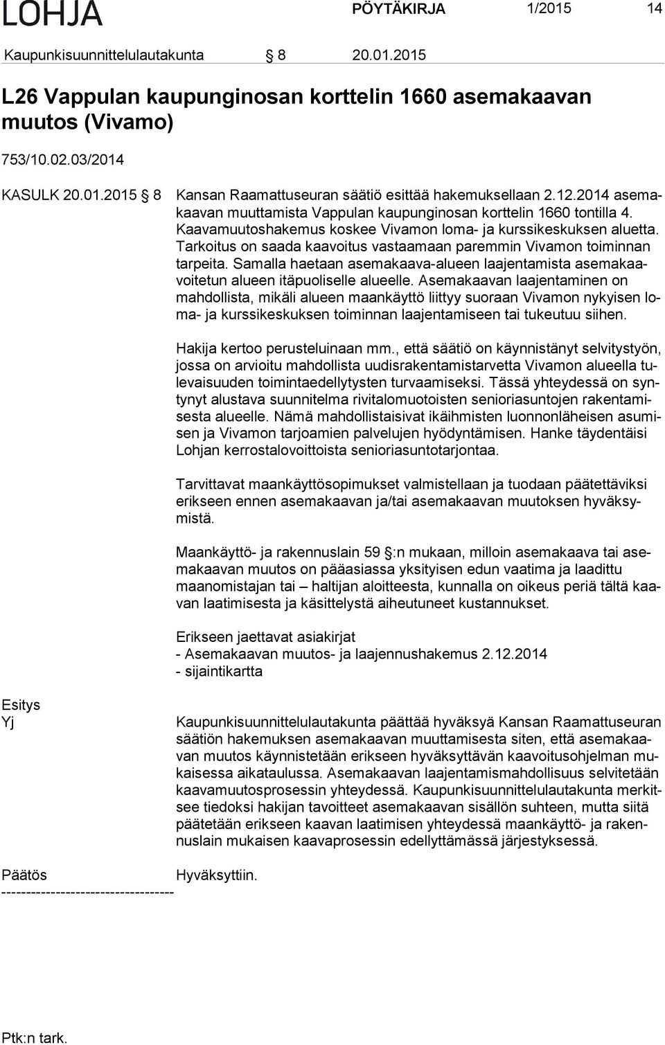 Tar koi tus on saada kaavoitus vastaamaan paremmin Vivamon toiminnan tar pei ta. Samalla haetaan asemakaava-alueen laajentamista ase ma kaavoi te tun alueen itäpuoliselle alueelle.