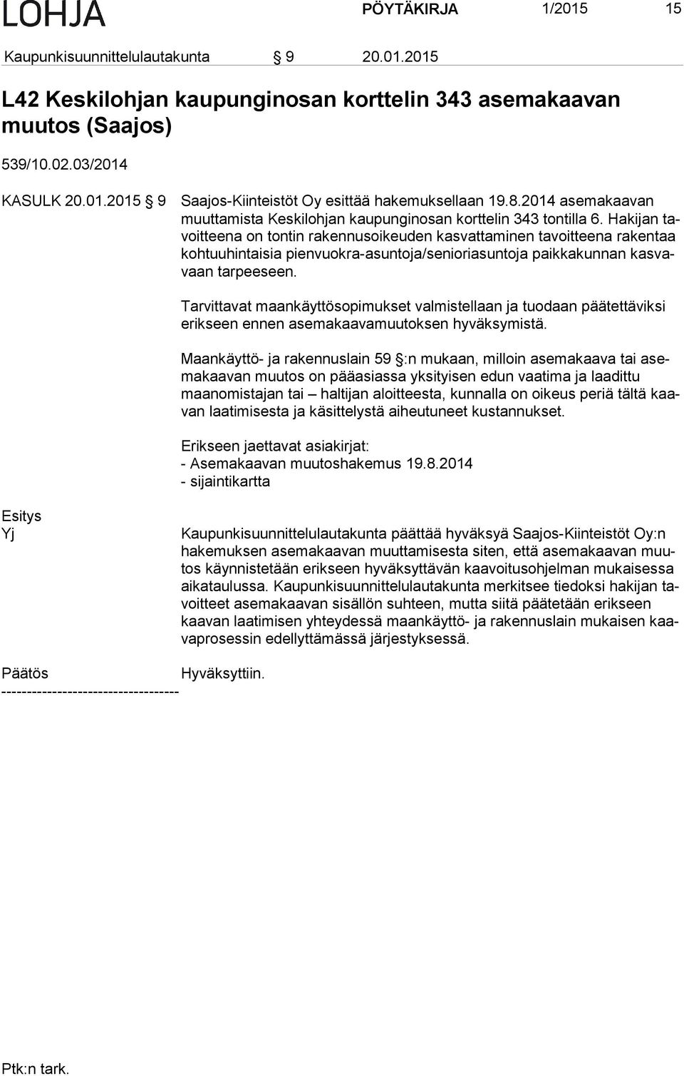 Hakijan tavoit tee na on tontin rakennusoikeuden kasvattaminen tavoitteena ra ken taa koh tuu hin tai sia pienvuokra-asuntoja/senioriasuntoja paikkakunnan kas vavaan tarpeeseen.