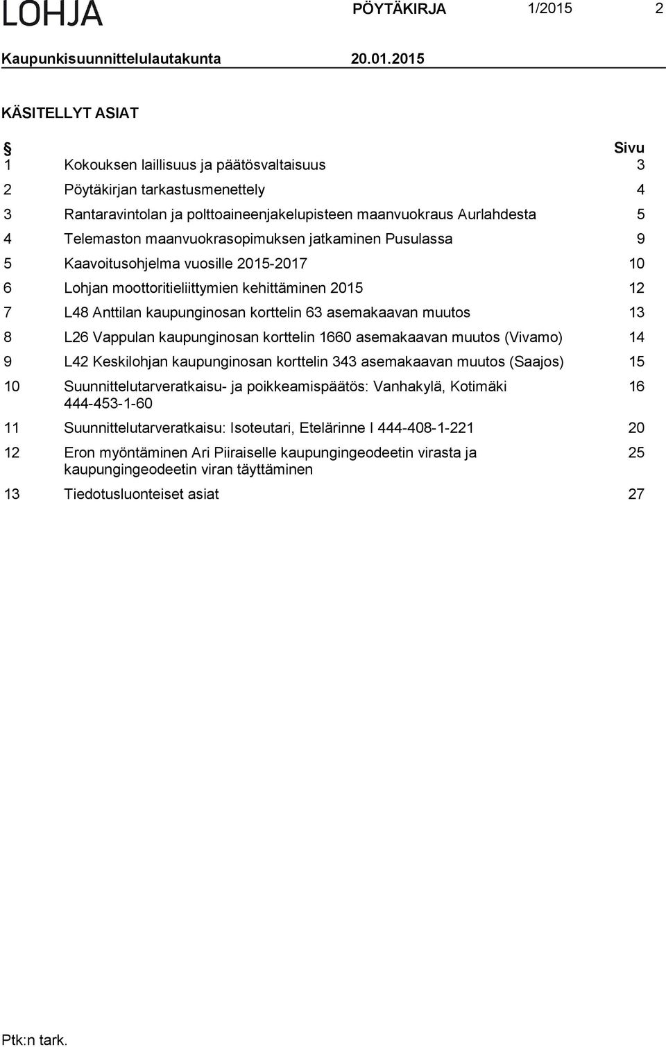 2015 KÄSITELLYT ASIAT Sivu 1 Kokouksen laillisuus ja päätösvaltaisuus 3 2 Pöytäkirjan tarkastusmenettely 4 3 Rantaravintolan ja polttoaineenjakelupisteen maanvuokraus Aurlahdesta 5 4 Telemaston