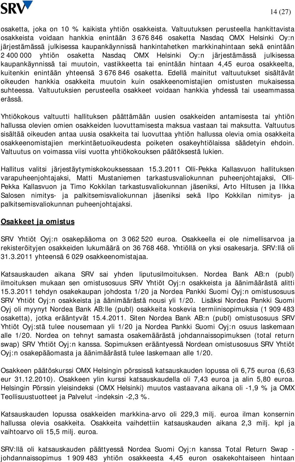 enintään 2 400 000 yhtiön osaketta Nasdaq OMX Helsinki Oy:n järjestämässä julkisessa kaupankäynnissä tai muutoin, vastikkeetta tai enintään hintaan 4,45 euroa osakkeelta, kuitenkin enintään yhteensä