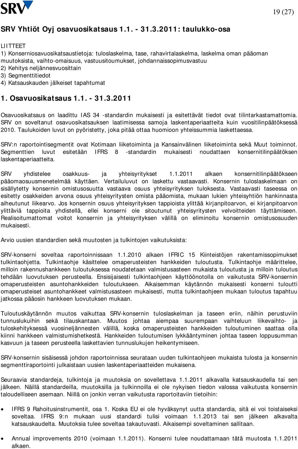 johdannaissopimusvastuu 2) Kehitys neljännesvuosittain 3) Segmenttitiedot 4) Katsauskauden jälkeiset tapahtumat 1. Osavuosikatsaus 1.1. - 31.3.2011 Osavuosikatsaus on laadittu IAS 34 -standardin mukaisesti ja esitettävät tiedot ovat tilintarkastamattomia.