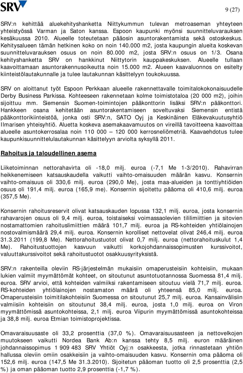 000 m2, josta SRV:n osuus on 1/3. Osana kehityshanketta SRV on hankkinut Niittytorin kauppakeskuksen. Alueelle tullaan kaavoittamaan asuntorakennusoikeutta noin 15.000 m2. Alueen kaavaluonnos on esitelty kiinteistölautakunnalle ja tulee lautakunnan käsittelyyn toukokuussa.