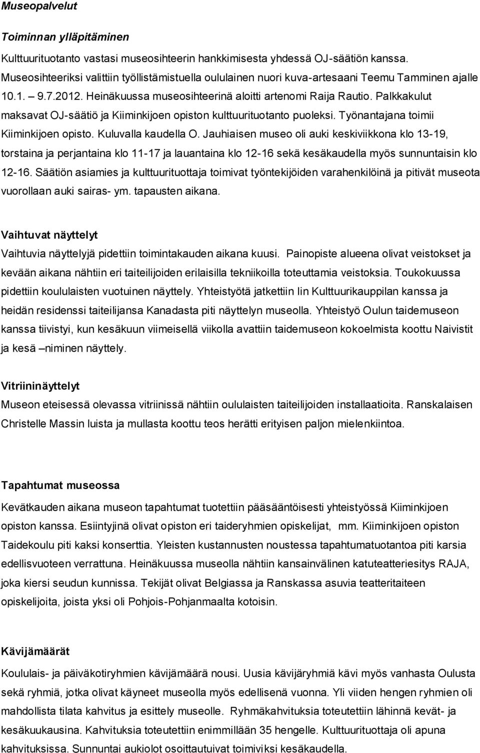 Palkkakulut maksavat OJ-säätiö Kiiminkijoen opiston kulttuurituotanto puoleksi. Työnantana toimii Kiiminkijoen opisto. Kuluvalla kaudella O.