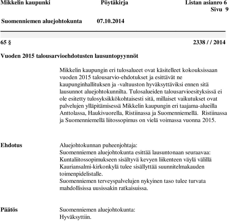 Tulosalueiden talousarvioesityksissä ei ole esitetty tulosyksikkökohtaisesti sitä, millaiset vaikutukset ovat palvelujen ylläpitämisessä Mikkelin kaupungin eri taajama-alueilla Anttolassa,