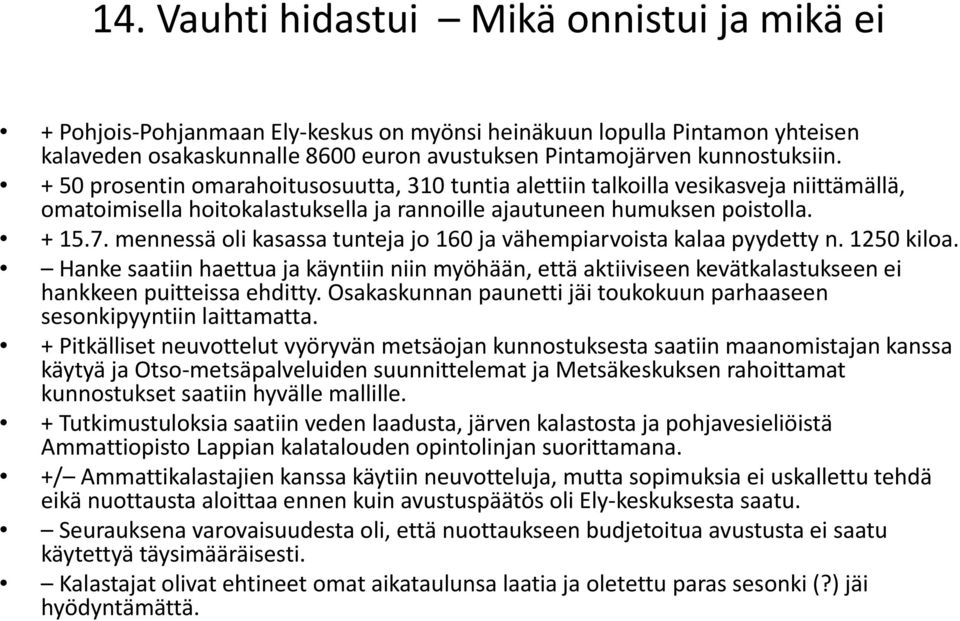 mennessä oli kasassa tunteja jo 160 ja vähempiarvoista kalaa pyydetty n. 1250 kiloa. Hanke saatiin haettua ja käyntiin niin myöhään, että aktiiviseen kevätkalastukseen ei hankkeen puitteissa ehditty.