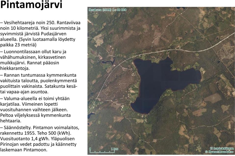 Rannan tuntumassa kymmenkunta vakituista taloutta, puolenkymmentä puolittain vakinaista. Satakunta kesätai vapaa ajan asuntoa. Valuma alueella ei toimi yhtään karjatilaa.