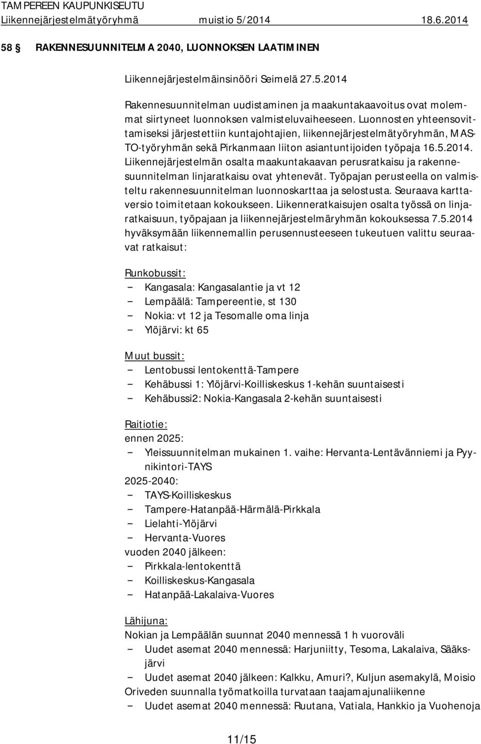 Liikennejärjestelmän osalta maakuntakaavan perusratkaisu ja rakennesuunnitelman linjaratkaisu ovat yhtenevät. Työpajan perusteella on valmisteltu rakennesuunnitelman luonnoskarttaa ja selostusta.