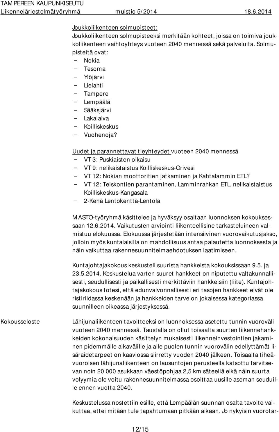 Uudet ja parannettavat tieyhteydet vuoteen 2040 mennessä VT 3: Puskiaisten oikaisu VT 9: nelikaistaistus Koilliskeskus-Orivesi VT 12: Nokian moottoritien jatkaminen ja Kahtalammin ETL?