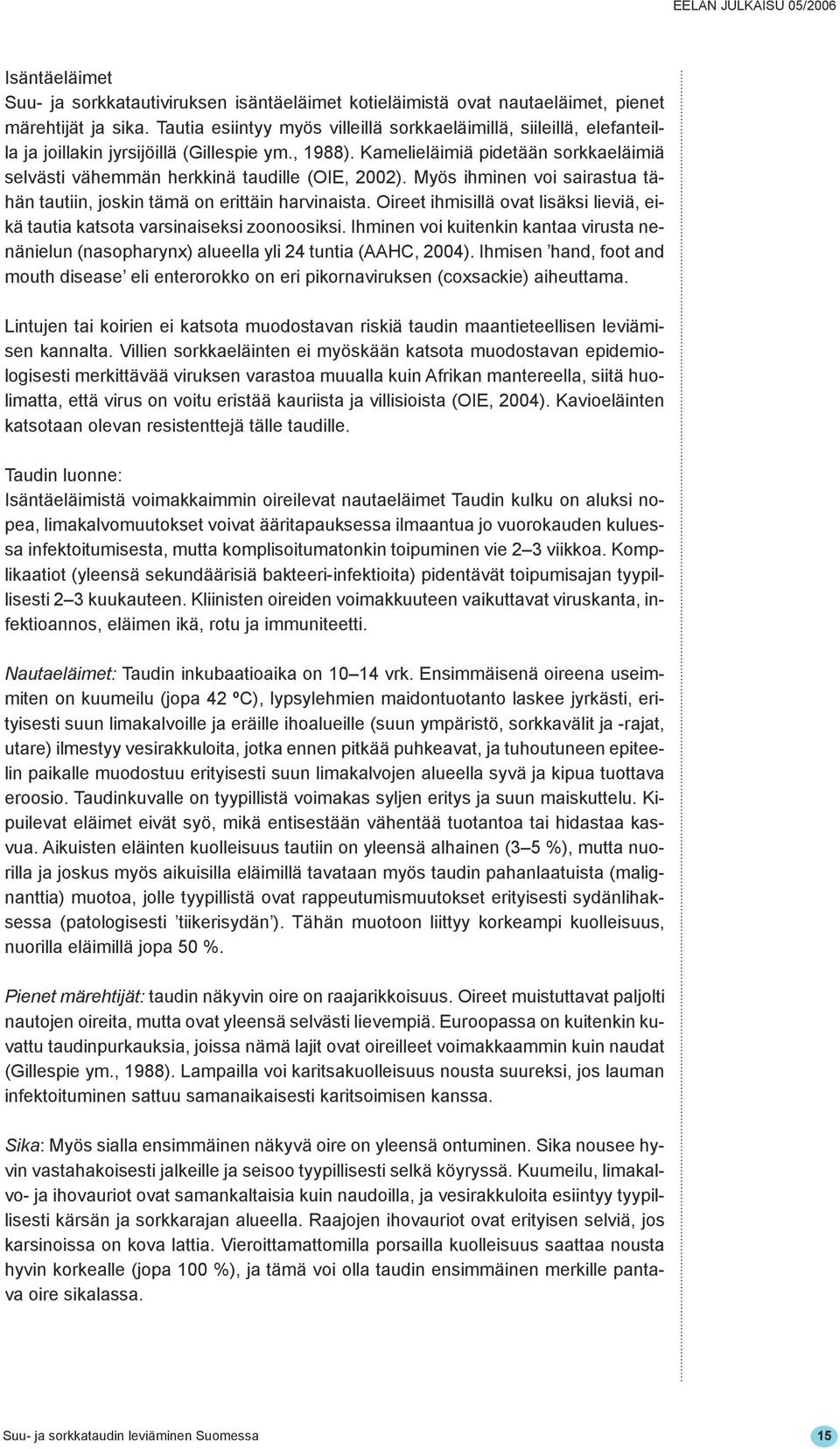 Kamelieläimiä pidetään sorkkaeläimiä selvästi vähemmän herkkinä taudille (OIE, 2002). Myös ihminen voi sairastua tähän tautiin, joskin tämä on erittäin harvinaista.