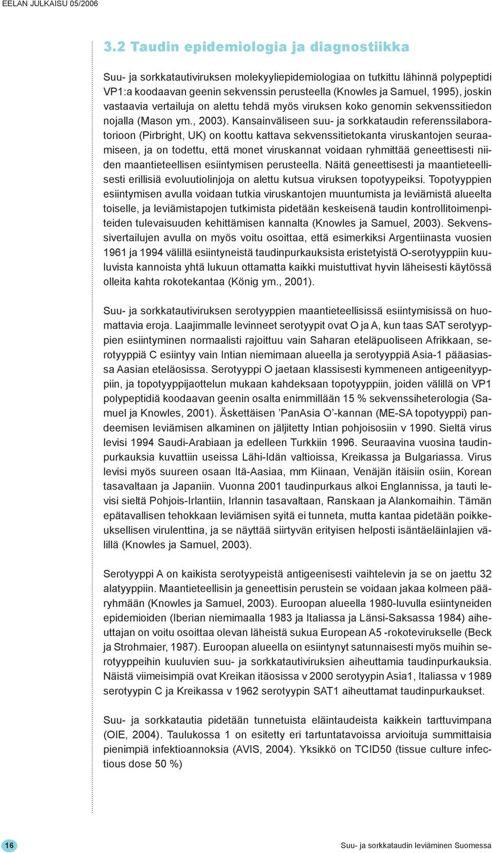 Kansainväliseen suu- ja sorkkataudin referenssilaboratorioon (Pirbright, UK) on koottu kattava sekvenssitietokanta viruskantojen seuraamiseen, ja on todettu, että monet viruskannat voidaan ryhmittää